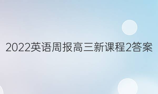 2022英语周报高三新课程2答案