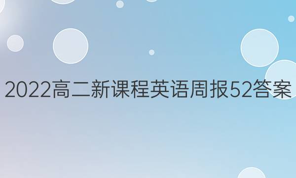 2022高二新课程英语周报52答案
