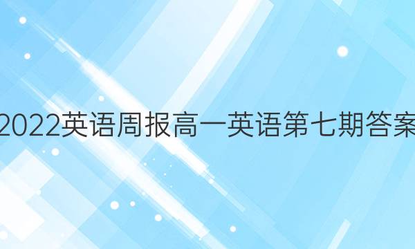 2022英语周报 高一英语第七期答案