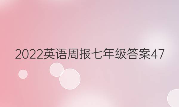 2022英语周报七年级答案47