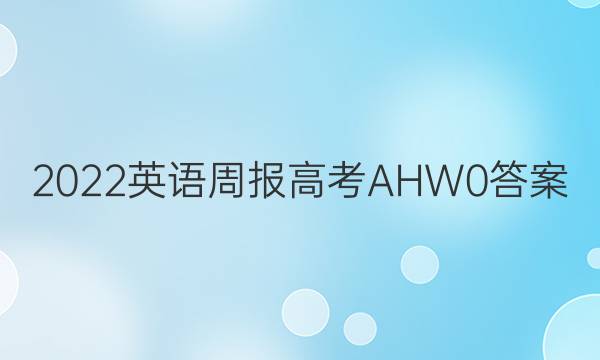 2022 英语周报 高考 AHW 0答案