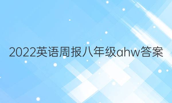 2022英语周报八年级ahw答案