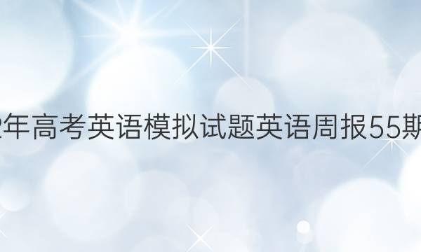 2022年高考英语模拟试题英语周报55期答案