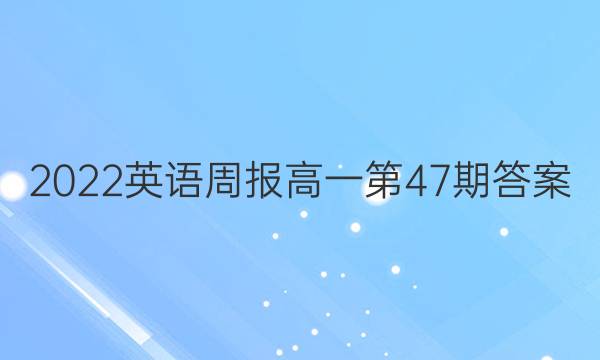2022英语周报高一第47期答案