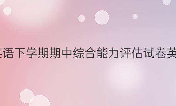 2022高一英语下学期期中综合能力评估试卷英语周报答案