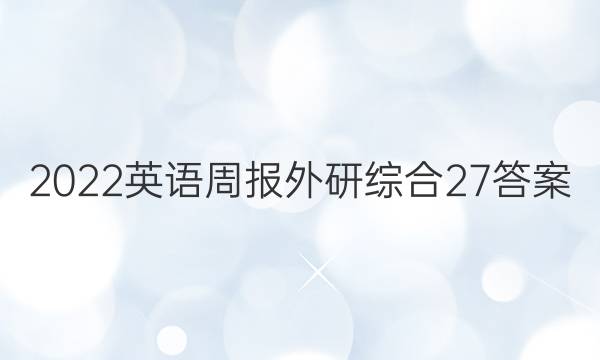 2022英语周报外研综合27答案