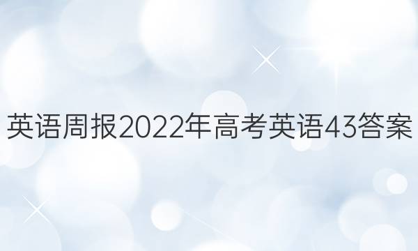 英语周报2022年高考英语43答案