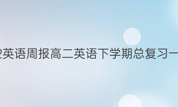 2022英语周报高二英语下学期总复习一答案