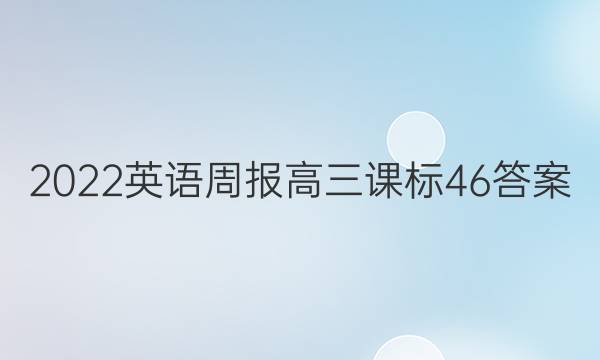 2022 英语周报 高三 课标 46答案