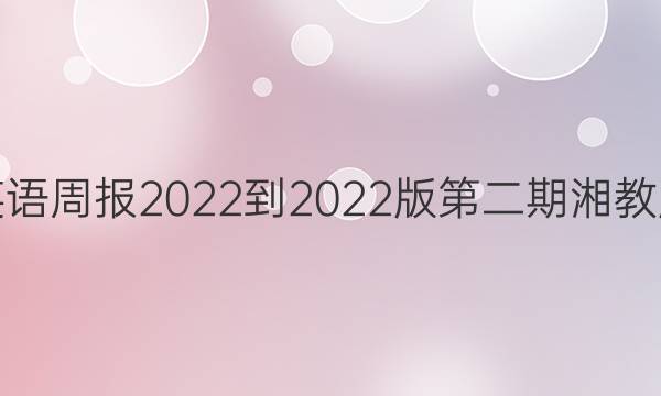 八上英语周报2022-2022版第二期湘教版答案