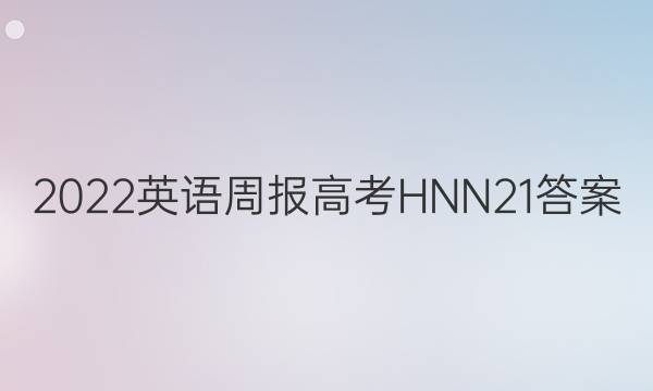 2022 英语周报 高考 HNN 21答案