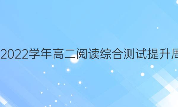 2022-2022学年高二阅读综合测试提升周报答案