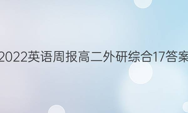 2022英语周报高二外研综合17答案