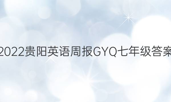 2022贵阳英语周报GYQ七年级答案