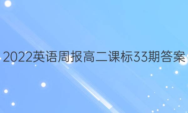 2022英语周报高二课标33期答案
