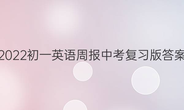 2022初一英语周报中考复习版答案