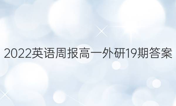 2022英语周报高一外研19期答案