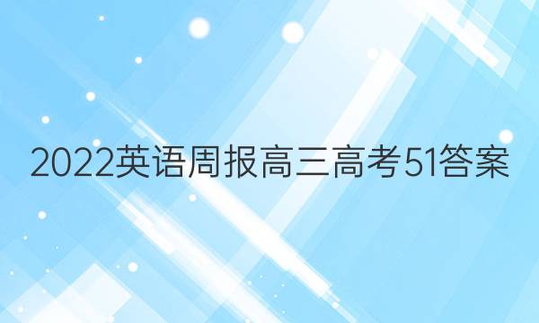 2022 英语周报 高三高考 51答案
