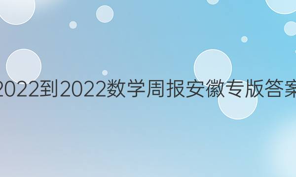 2022-2022数学周报安徽专版答案