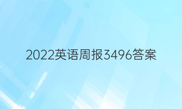 2022英语周报3496答案