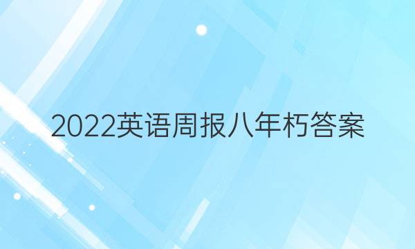 2022英语周报八年朽答案