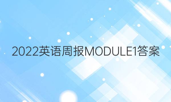2022英语周报MODULE1答案