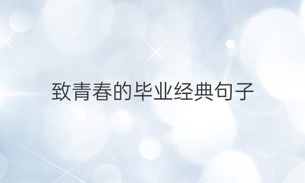 致青春的毕业经典句子：天下没有不散的宴席_好词好句答案
