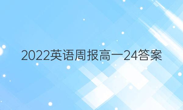 2022 英语周报 高一 24答案