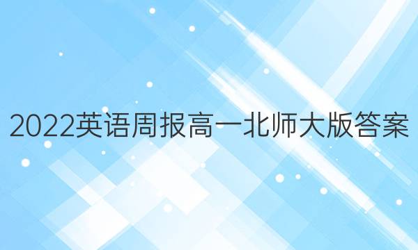 2022英语周报高一北师大版答案