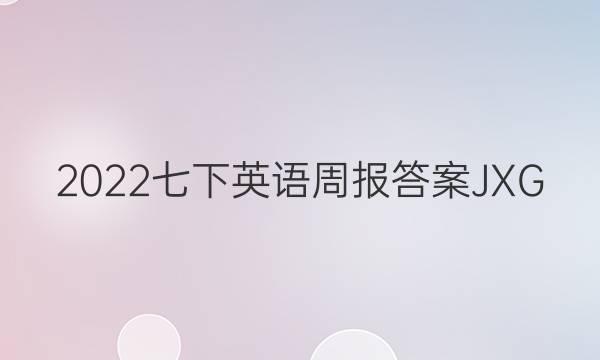 2022七下英语周报答案JXG