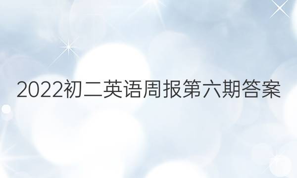 2022初二英语周报第六期答案