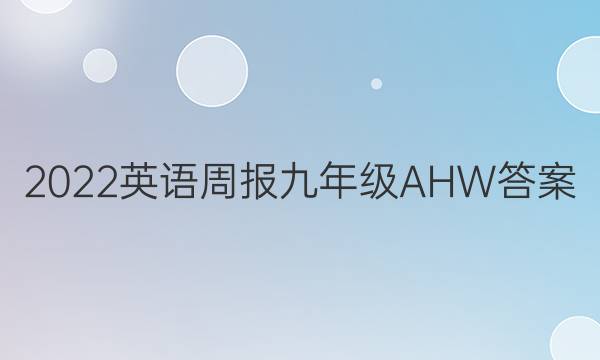 2022 英语周报 九年级 AHW答案