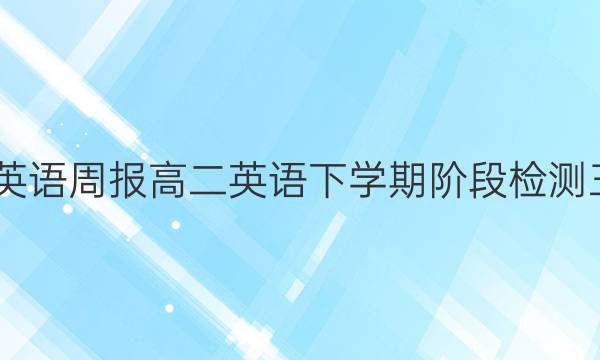 2022英语周报高二英语下学期阶段检测三答案