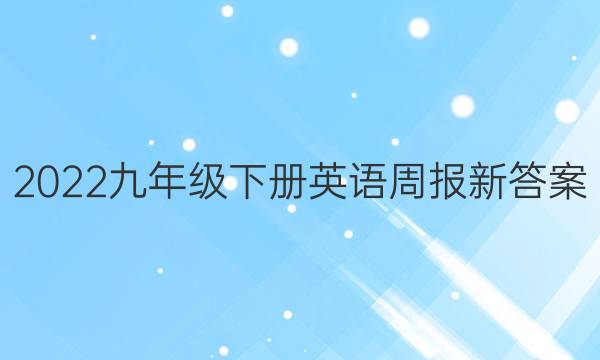 2022九年级下册英语周报新答案