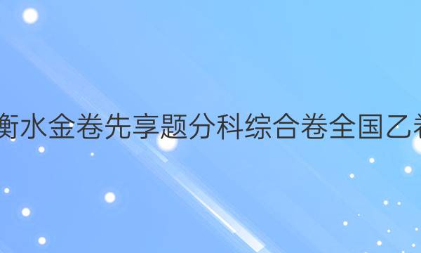 2022衡水金卷先享题分科综合卷全国乙卷答案