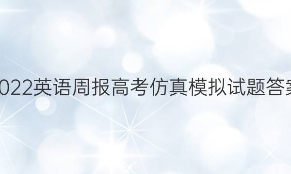 2022英语周报高考仿真模拟试题答案