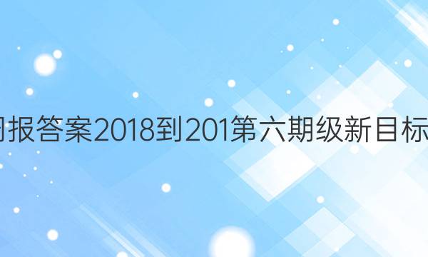 八年八年级新目标英语周报答案2018-201第六期级新目标英语周报答案2018-201