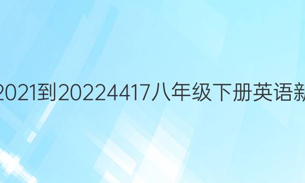 英语周报2021-2022 4417八年级下册英语新目标答案