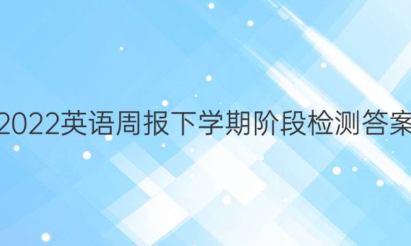 2022英语周报下学期阶段检测答案