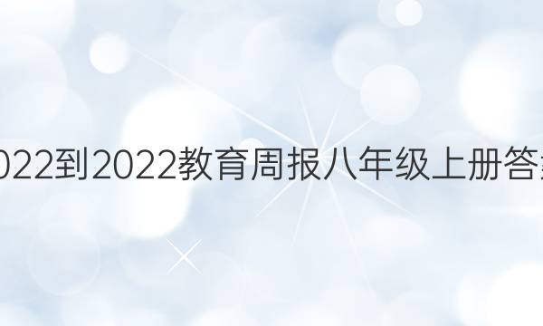 20222022教育周报八年级上册答案