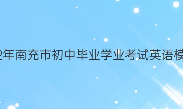 英语周报2022年南充市初中毕业学业考试英语模拟试题六答案
