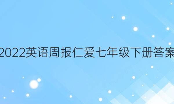 2022英语周报仁爱七年级下册答案