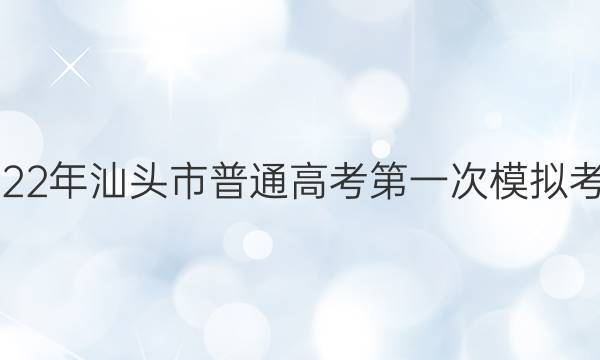 [汕头一模]2022年汕头市普通高考第一次模拟考试化学答案