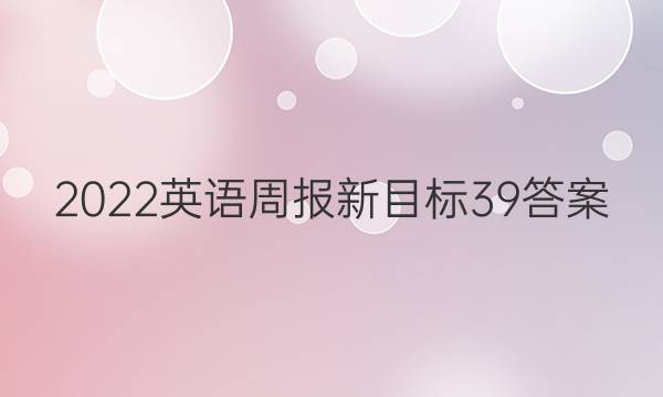 2022英语周报新目标39答案