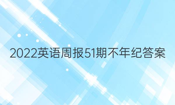2022英语周报51期不年纪答案