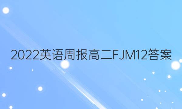 2022 英语周报 高二 FJM 12答案