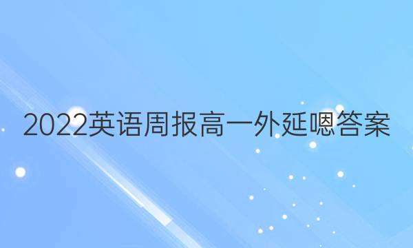 2022英语周报高一外延嗯答案