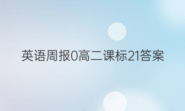 英语周报 0 高二 课标 21答案