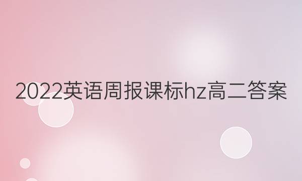 2022英语周报课标hz高二答案