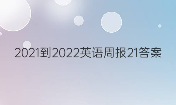 2021-2022英语周报21答案